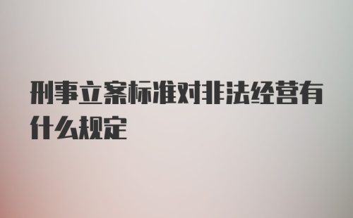 刑事立案标准对非法经营有什么规定