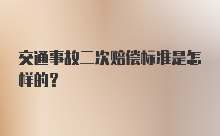 交通事故二次赔偿标准是怎样的？