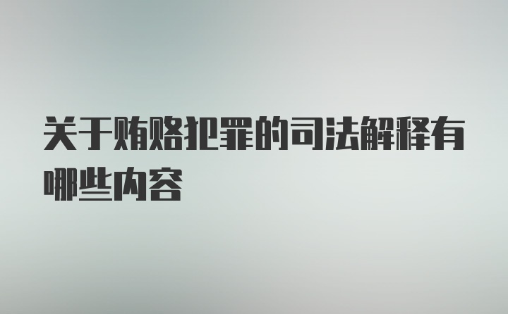 关于贿赂犯罪的司法解释有哪些内容