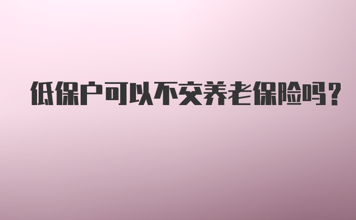 低保户可以不交养老保险吗？