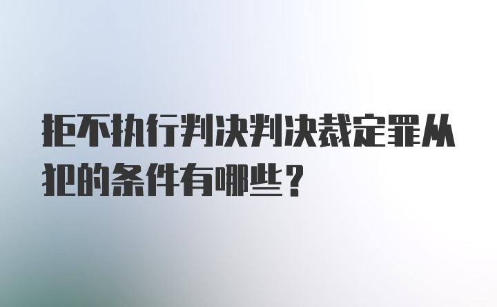 拒不执行判决判决裁定罪从犯的条件有哪些?