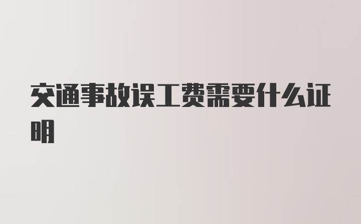 交通事故误工费需要什么证明