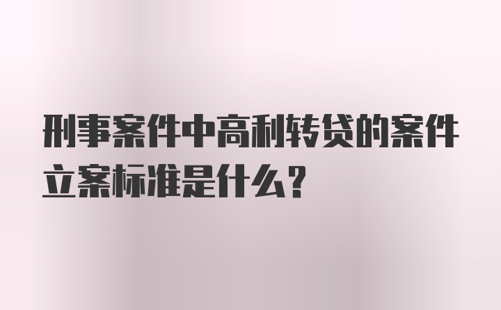 刑事案件中高利转贷的案件立案标准是什么？