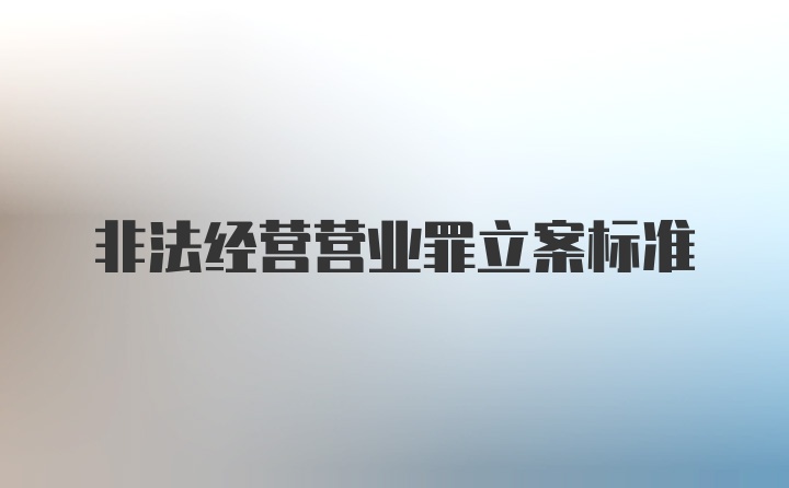 非法经营营业罪立案标准