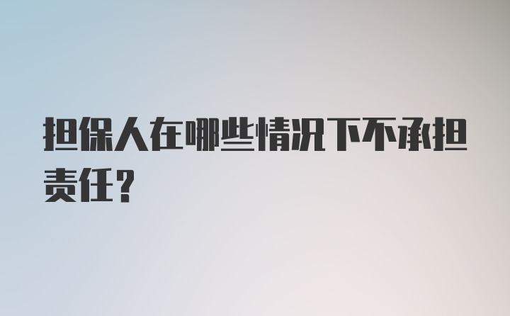 担保人在哪些情况下不承担责任？