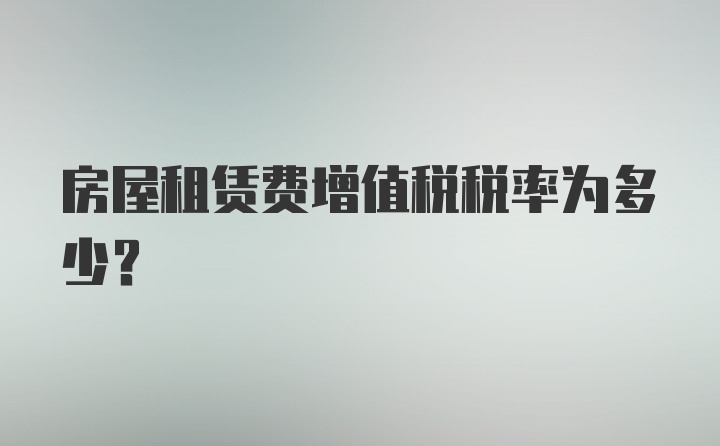 房屋租赁费增值税税率为多少？