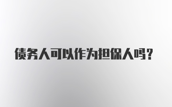 债务人可以作为担保人吗？