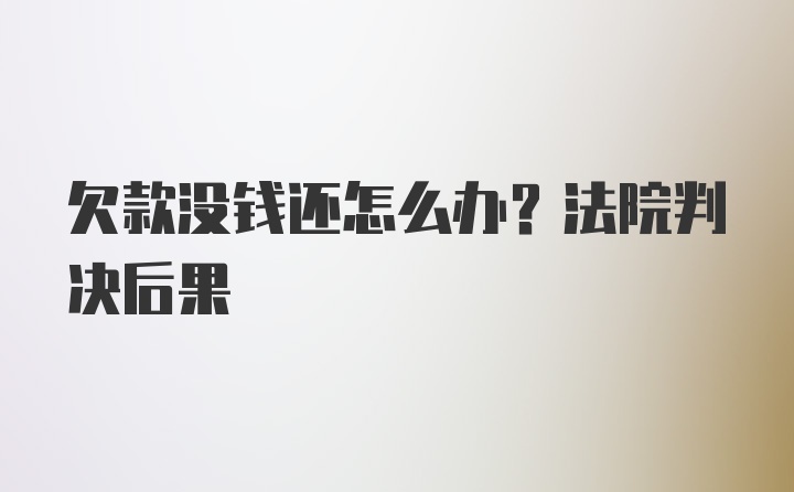 欠款没钱还怎么办？法院判决后果