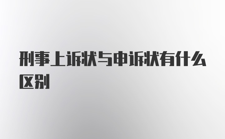 刑事上诉状与申诉状有什么区别