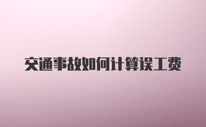 交通事故如何计算误工费