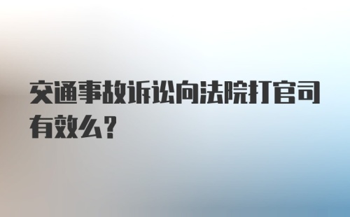 交通事故诉讼向法院打官司有效么？