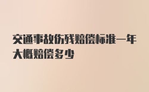 交通事故伤残赔偿标准一年大概赔偿多少