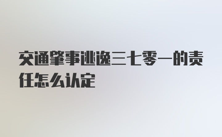 交通肇事逃逸三七零一的责任怎么认定