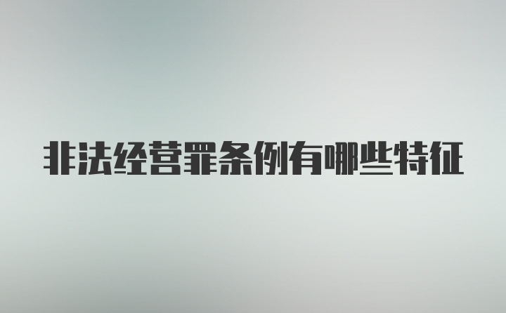 非法经营罪条例有哪些特征