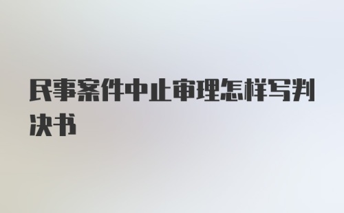 民事案件中止审理怎样写判决书