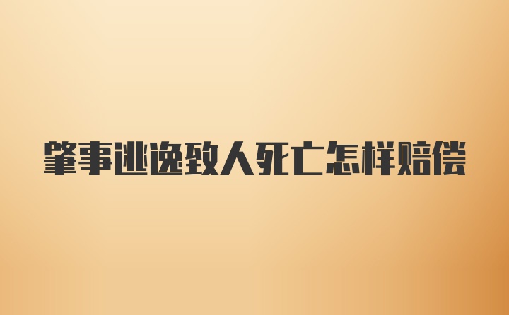 肇事逃逸致人死亡怎样赔偿