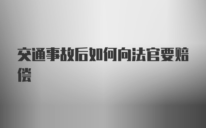 交通事故后如何向法官要赔偿