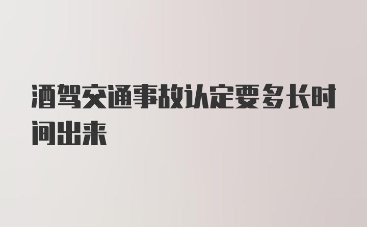 酒驾交通事故认定要多长时间出来