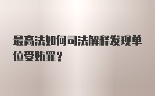 最高法如何司法解释发现单位受贿罪？