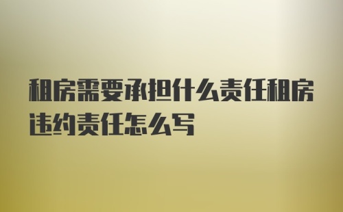 租房需要承担什么责任租房违约责任怎么写