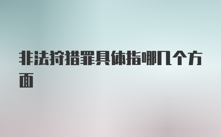 非法狩猎罪具体指哪几个方面