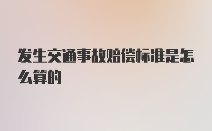 发生交通事故赔偿标准是怎么算的