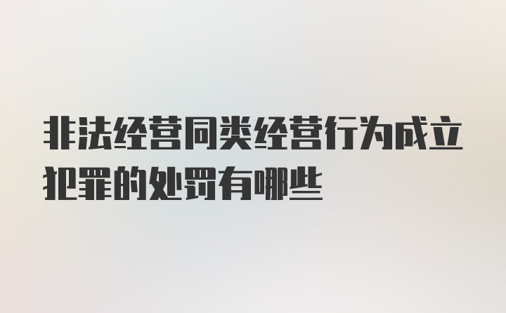 非法经营同类经营行为成立犯罪的处罚有哪些