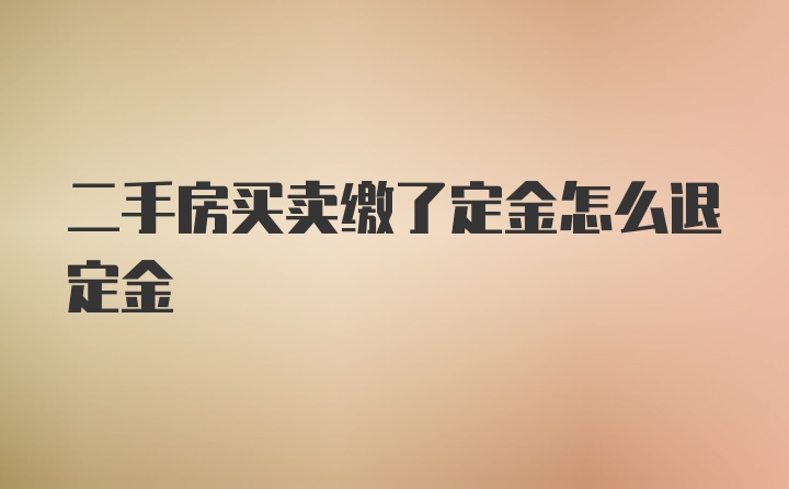 二手房买卖缴了定金怎么退定金