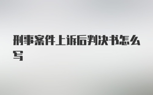 刑事案件上诉后判决书怎么写