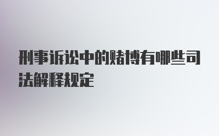 刑事诉讼中的赌博有哪些司法解释规定