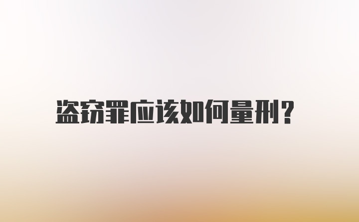 盗窃罪应该如何量刑？