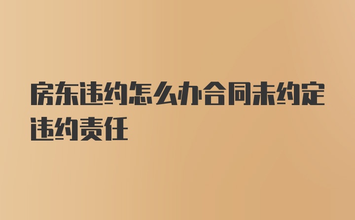 房东违约怎么办合同未约定违约责任