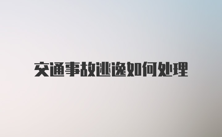 交通事故逃逸如何处理