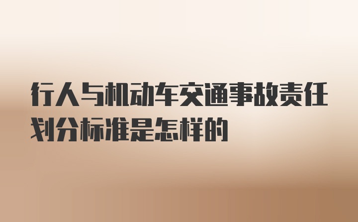 行人与机动车交通事故责任划分标准是怎样的