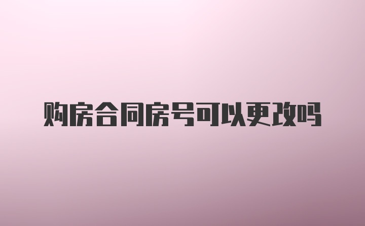 购房合同房号可以更改吗