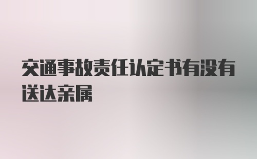 交通事故责任认定书有没有送达亲属