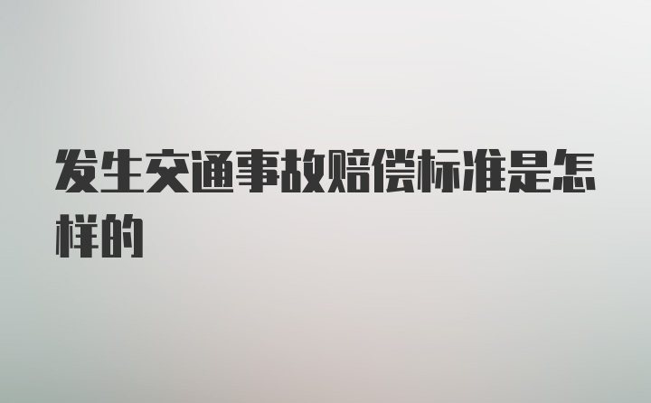 发生交通事故赔偿标准是怎样的