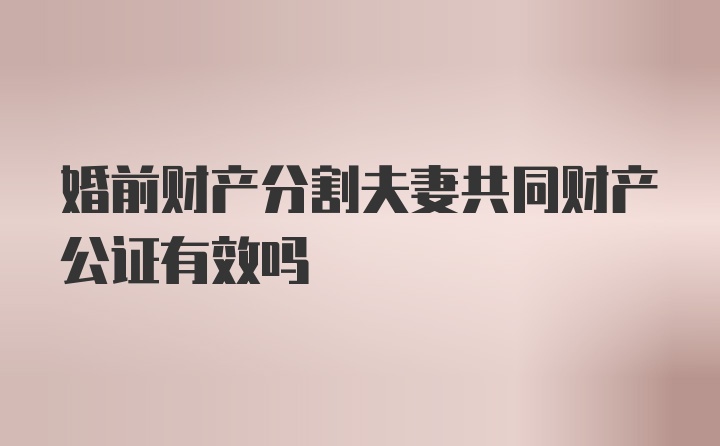 婚前财产分割夫妻共同财产公证有效吗