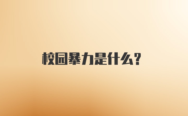 校园暴力是什么?