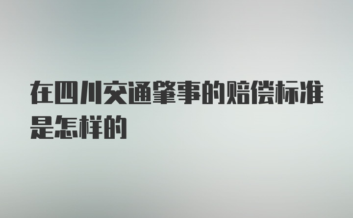 在四川交通肇事的赔偿标准是怎样的