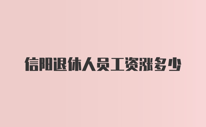 信阳退休人员工资涨多少