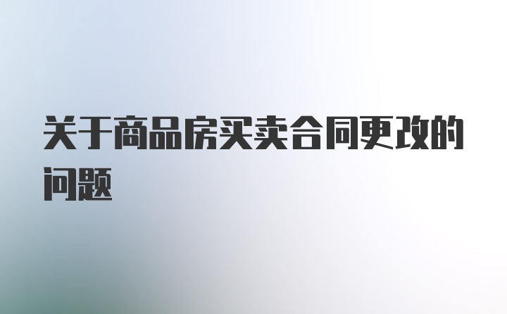 关于商品房买卖合同更改的问题