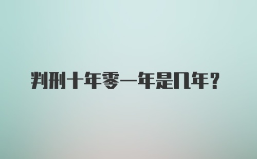 判刑十年零一年是几年？