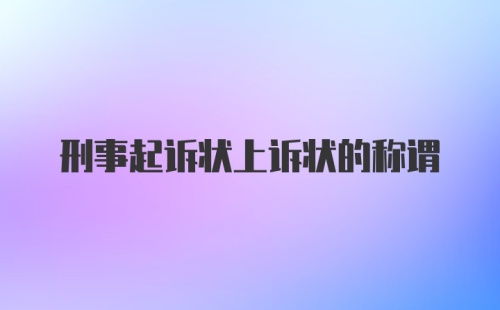 刑事起诉状上诉状的称谓