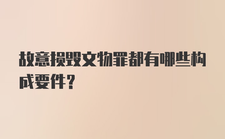 故意损毁文物罪都有哪些构成要件？