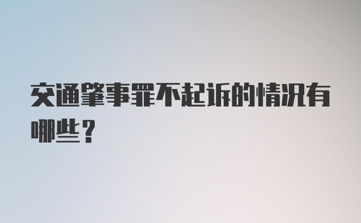 交通肇事罪不起诉的情况有哪些？