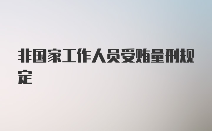 非国家工作人员受贿量刑规定