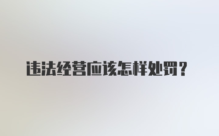 违法经营应该怎样处罚？