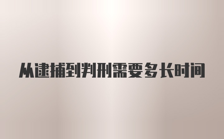 从逮捕到判刑需要多长时间