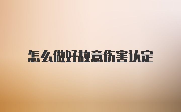 怎么做好故意伤害认定